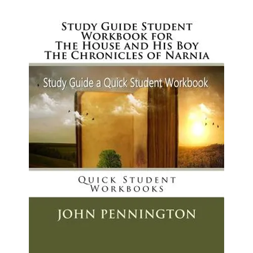 Study Guide Student Workbook for The House and His Boy The Chronicles of Narnia: Quick Student Workbooks