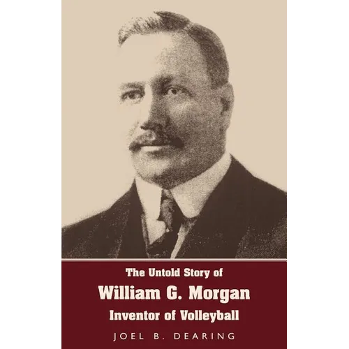 The Untold Story of William G. Morgan, Inventor of Volleyball