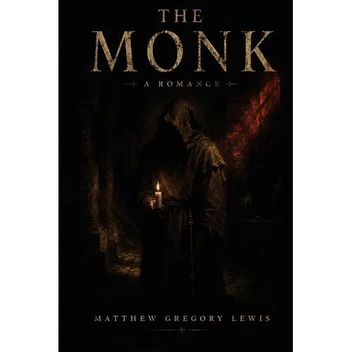 The Monk: A Romance - The Annotated Edition of the Most Scandalous Gothic Novel of Its Age
