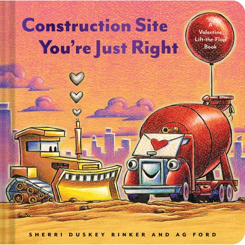 Construction Site You're Just Right: A Valentine Lift-The-Flap Book