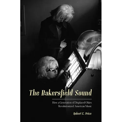 The Bakersfield Sound: How a Generation of Displaced Okies Revolutionized American Music