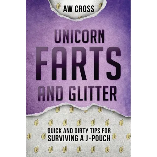 Unicorn Farts and Glitter: Quick and Dirty Tips for Surviving a J-Pouch