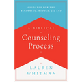 A Biblical Counseling Process: Guidance for the Beginning, Middle, and End