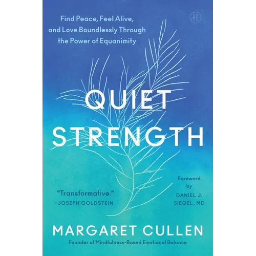 Quiet Strength: Find Peace, Feel Alive, and Love Boundlessly Through the Power of Equanimity
