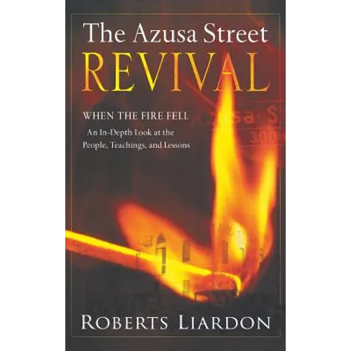 Azusa Street Revival: When the Fire Fell-An In-Depth Look at the People, Teachings, and Lessons