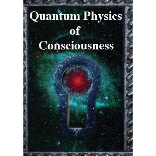 Quantum Physics of Consciousness: The Quantum Physics of the Mind, Explained