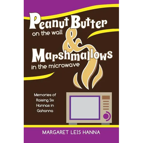 Peanut Butter on the Wall & Marshmallows in the Microwave: Memories of Raising Six Hannas in Gahanna