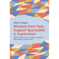 What it Takes: Wisdom from Peer Support Specialists and Supervisors