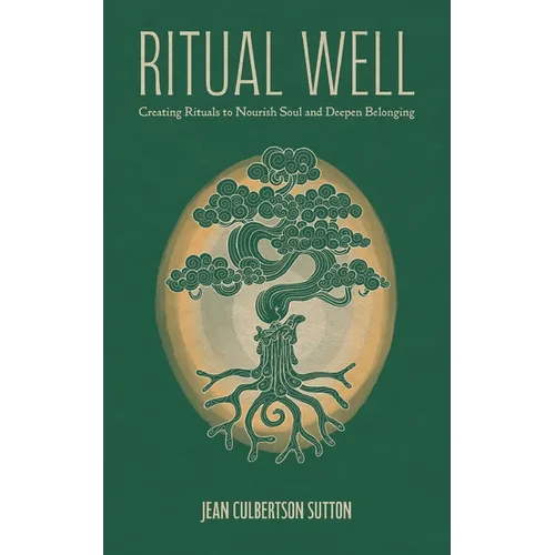 Ritual Well: Creating Rituals to Nourish Soul and Deepen Belonging