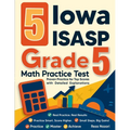 5 Iowa ISASP Grade 5 Math Practice Tests: Proven Practice for Top Scores with Detailed Explanations