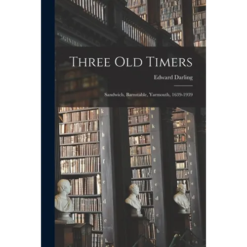 Three Old Timers: Sandwich, Barnstable, Yarmouth, 1639-1939