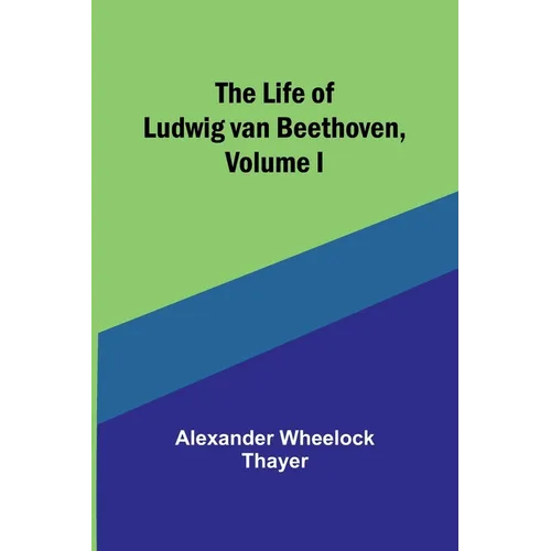 The Life of Ludwig van Beethoven, Volume I