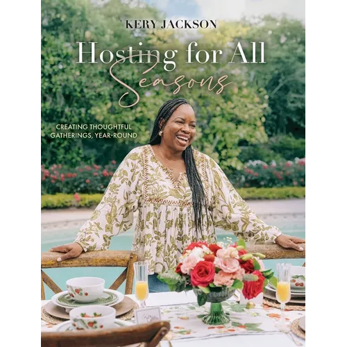 Hosting for All Seasons: Creating Thoughtful Gatherings, Year-Round