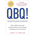 QBQ! the Question Behind the Question: Practicing Personal Accountability at Work and in Life