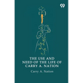The Use And Need Of The Life Of Carry A. Nation