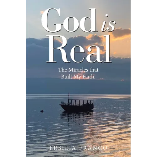 God is Real: The Miracles that Built My Faith.