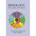 Iridology: Color, Light, and the Chakras: A Simple Guide to Chakra Healing via the Iris