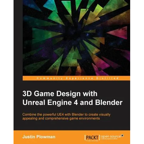 3D Game Design with Unreal Engine 4 and Blender: Design and create immersive, beautiful game environments with the versatility of Unreal Engine 4 and