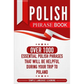 Polish Phrase Book: Over 1000 Essential Polish Phrases That Will Be Helpful During Your Trip to Poland