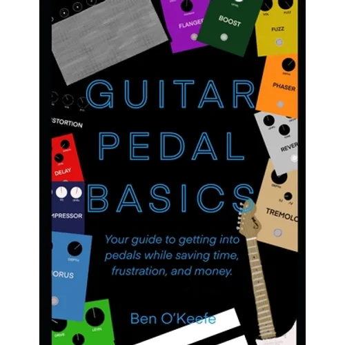 Guitar Pedal Basics: Your guide to getting into pedals while saving time, frustration, and money.