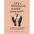 Feel Something, Make Something: A Guide to Collaborating with Your Emotions