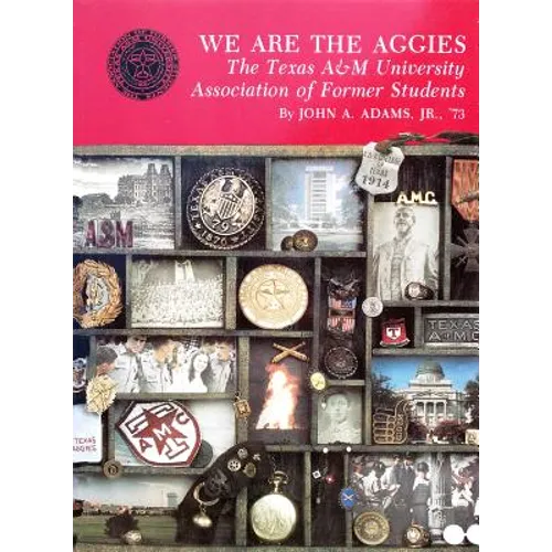 We Are the Aggies: The Texas A & M University Association of Former Students