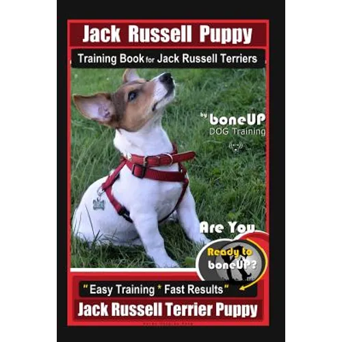 Jack Russell Puppy Training Book for Jack Russell Terriers By BoneUP DOG Training: Are You Ready to Bone Up? Easy Training * Fast Results Jack Russell