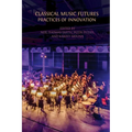Classical Music Futures: Practices of Innovation