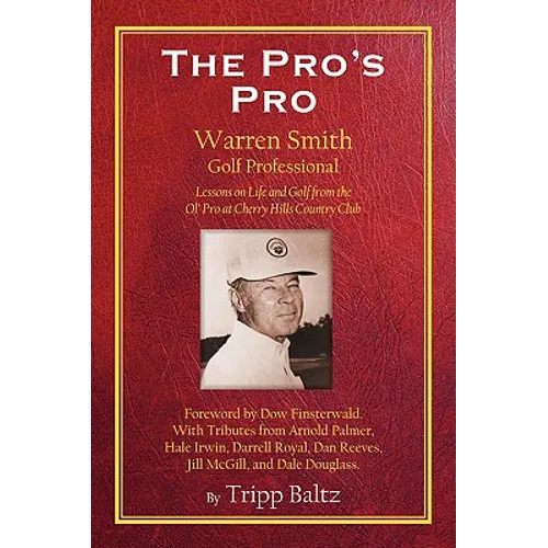 The Pro's Pro: Warren Smith, Golf Professional - Lessons on Life and Golf from the Ol' Pro at Cherry Hills Country Club
