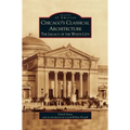 Chicago's Classical Architecture: The Legacy of the White City