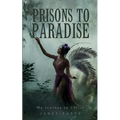 Prisons to Paradise - My Journey to Christ