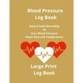 Blood Pressure Log Book: Keep A Daily Recording Of Your Blood Pressure, Heart Rate and Temperature