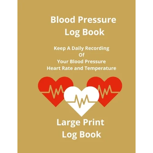 Blood Pressure Log Book: Keep A Daily Recording Of Your Blood Pressure, Heart Rate and Temperature