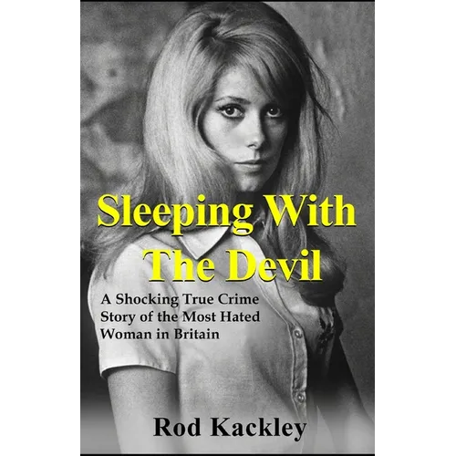 Sleeping With The Devil: A Shocking True Crime Story of the Most Evil Woman in Britain