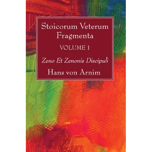 Stoicorum Veterum Fragmenta Volume 1: Zeno Et Zenonis Discipuli