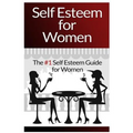 Self Esteem For Women: The #1 Self Esteem Guide For Women
