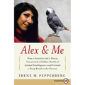 Alex & Me: How a Scientist and a Parrot Discovered a Hidden World of Animal Intelligence--And Formed a Deep Bond in the Process