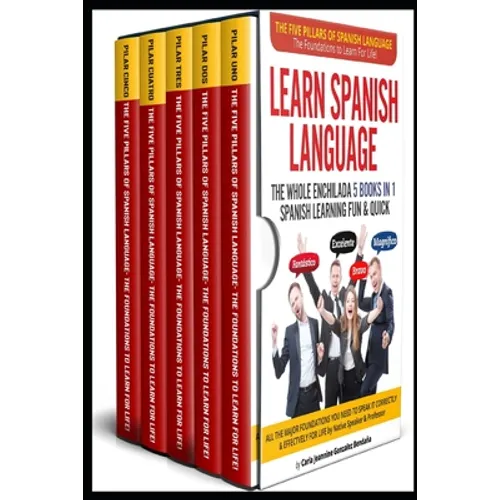 Learn Spanish Language The Whole Enchilada 5 BOOKS IN 1 Spanish Learning FUN & QUICK: The Five Pillars of The Spanish Language The Foundations to Lear