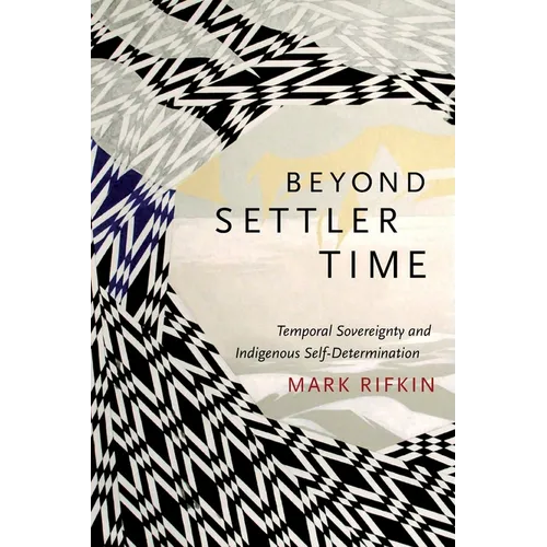 Beyond Settler Time: Temporal Sovereignty and Indigenous Self-Determination