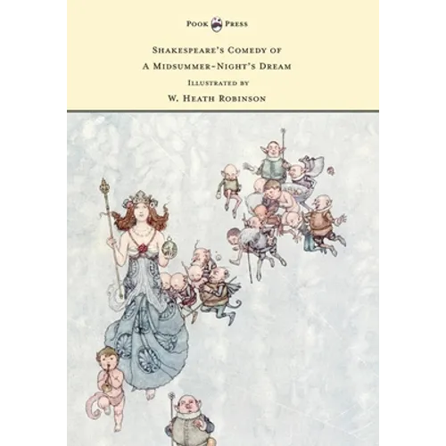 Shakespeare's Comedy of a Midsummer-Night's Dream - Illustrated by W. Heath Robinson