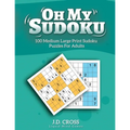 Oh My Sudoku! 100 Medium Difficulty LARGE PRINT Sudoku Puzzles: Sudoku Puzzles for Adults and All Ages