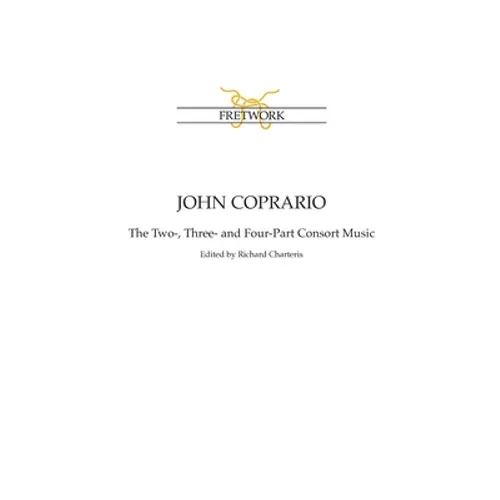 John Coprario: The Two-, Three- and Four-Part Consort Music