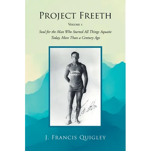 Project Freeth: Volume 1: Soul for the Man Who Started All Things Aquatic Today, More Than a Century Ago