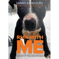 Run With Me: A story of two shelter dogs