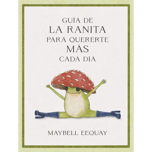 Guía de la Ranita Para Quererte Más Cada Día. (Little Frog´s Guide to Self-Care Spanish Edition)