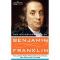 The Autobiography of Benjamin Franklin, Including Poor Richard's Almanac, and Familiar Letters