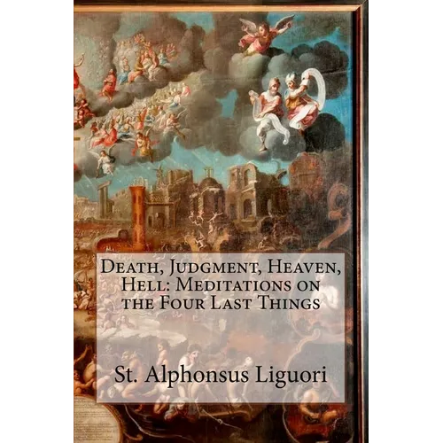 Death, Judgment, Heaven, Hell: Meditations on the Four Last Things