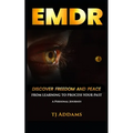 EMDR: DISCOVER FREEDOM and PEACE from learning to process your past.