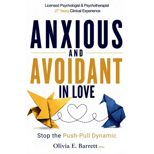 Anxious and Avoidant in Love: How to Stop the Push-Pull Dynamic, Understand Your Attachment Style, and Create a Secure, Lasting Relationship
