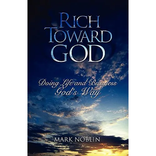 Rich Toward God, Doing Life and Business God's Way